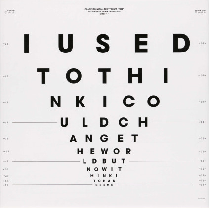 I used to think I could change the world but now I think it changed me (Eye Chart)